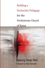 Building a Eucharistic Pedagogy for the Presbyterian Church of Korea af Hyoung Seop Shin
