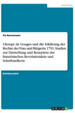 Olympe de Gouges und die Erklarung der Rechte der Frau und Burgerin 1791. Studien zur Darstellung und Rezeption der franzoesischen Revolutionarin und Schriftstellerin af Pia Bornemann