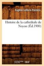 Histoire de la Cathedrale de Noyon (Ed.1900) af Eugene Lefevre-Pontalis