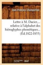 Lettre A M. Dacier, Relative A l'Alphabet Des Hieroglyphes Phonetiques (Ed.1822-1833) af Jean-Francois Champollion