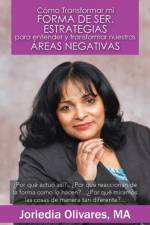 Como Transformar Mi Forma de Ser. Estrategias Para Entender y Transformar Nuestras Areas Negativas af Jorledia Olivares Ma