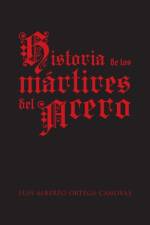 Historia de Los Martires del Acero af Luis Alberto Ortega Canovas