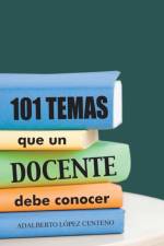 101 Temas Que Un Docente Debe Conocer. af Adalberto Lopez Centeno