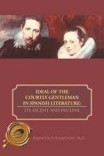 Ideal of the Courtly Gentleman in Spanish Literature af Francesco Raimondo Ph D