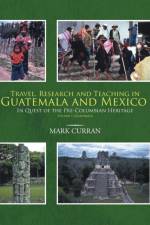 Travel, Research and Teaching in Guatemala and Mexico af Mark Curran