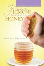 If Life Gave Me Lemons, I Would Turn It Into Honey af Anne-Marie K Kittiphanh