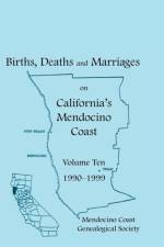 Births, Deaths and Marriages on California's Mendocino Coast, Volume 10, 1990-1999, Items from the Fort Bragg Advocate-News af Mendocino Coast Genealogical Society