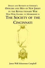 Digest and Revision of Stryker's Officers and Men of New Jersey in the Revolutionary War Who Were Eligible to Membership in the Society of the Cincinn af James W Campbell