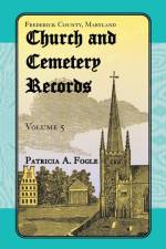 Frederick County, Maryland Church and Cemetery Records, Volume 5 af Patricia A Fogle