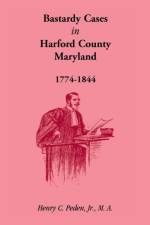Bastardy Cases in Harford County, Maryland, 1774 - 1844 af Henry C