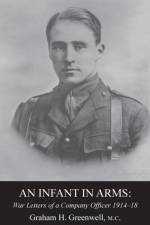 An Infant in Armswar Letters of a Company Officer 1914-1918 af Graham H Greenwell MC