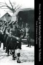 HISTORY OF THE ARGYLL & SUTHERLAND HIGHLANDERS 7th BATTALION From El Alamein To Germany af Captain Ian C Cameron