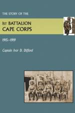 Story of the 1st Battalion Cape Corps (1915-1916) af Ivor D Difford