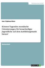Koennen Tugenden moralische Orientierungen fur benachteiligte Jugendliche auf dem Ausbildungsmarkt bieten? af Ines Triphaus-Giere
