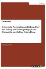 Asthetische Nachhaltigkeitsbildung. Uber Den Beitrag Der Theaterpadagogik Zur Bildung Fur Nachhaltige Entwicklung af Lars Paschold