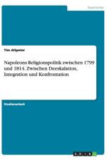Napoleons Religionspolitik zwischen 1799 und 1814. Zwischen Deeskalation, Integration und Konfrontation af Tim Altpeter