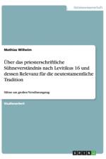 UEber das priesterschriftliche Suhneverstandnis nach Levitikus 16 und dessen Relevanz fur die neutestamentliche Tradition af Mathias Wilhelm