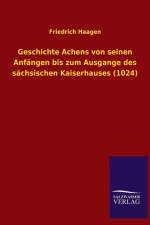Geschichte Achens Von Seinen Anfangen Bis Zum Ausgange Des Sachsischen Kaiserhauses (1024) af Friedrich Haagen