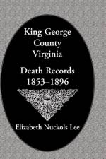 King George County, Virginia Death Records, 1853-1896 af Elizabeth Nuckols Lee