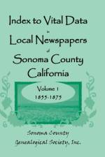 Index to Vital Data in Local Newspapers of Sonoma County, California, Volume I af Inc Sonoma Co Genealogical Society