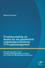 Projektmarketing als Ansatz fur ein ganzheitlich stakeholderorientiertes IT-Projektmanagement af Michael Pinnecke