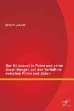 Holocaust in Polen und seine Auswirkungen auf das Verhaltnis zwischen Polen und Juden af Annette Labusek