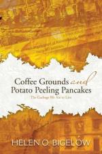 Coffee Grounds and Potato Peeling Pancakes af Helen O. Bigelow