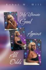 My Ultimate Goal Against All Odds af Ethel M. Hill
