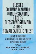 Blessed Columba Marmion and His Understanding of the Role of the Blessed Virgin Mary in the Life of a Roman Catholic Priest af David Hankus