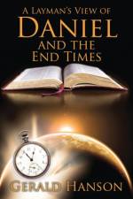 Layman's View of Daniel and the End Times af Gerald Hanson