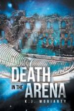 Death in the Arena af K J Moriarty