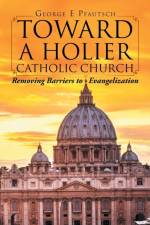 Toward a Holier Catholic Church af George E Pfautsch
