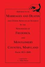 Abstracts of Marriages and Deaths ... in the Newspapers of Frederick and Montgomery Counties, Maryland, 1831-1840 af L Tilden Moore