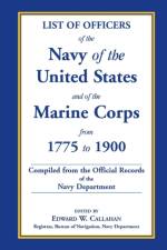 List of Officers of the Navy of the United States and of the Marine Corps from 1775-1900. Comprising a Complete Register of All Present and Former Com af Edward W Callahan