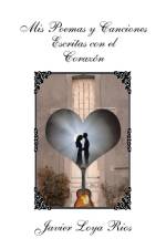 MIS Poemas y Canciones Escritas Con El Corazon af Javier Loya Rios