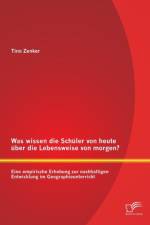 Was wissen die Schuler von heute uber die Lebensweise von morgen? Eine empirische Erhebung zur nachhaltigen Entwicklung im Geographieunterricht af Tino Zenker