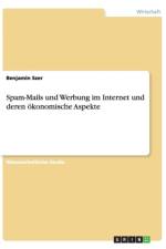 Spam-Mails und Werbung im Internet und deren oekonomische Aspekte af Benjamin Szer