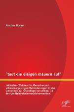 taut die eisigen mauern auf - Inklusives Wohnen fur Menschen mit schweren geistigen Behinderungen in der Gemeinde auf Grundlage von Artikel 19 der UN-Behindertenrechtskonvention af Kristina Bücker
