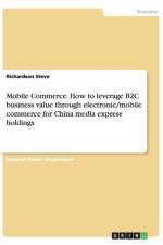 Mobile Commerce. How to leverage B2C business value through electronic/mobile commerce for China media express holdings af Richardson Steve