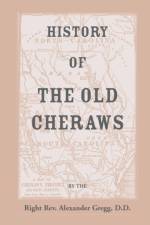 History of the Old Cheraws, Containing an Account of the Aborigines of the Pedee, the First White Settlements, Their Subsequent Progress, Civil Change af Alexander Gregg