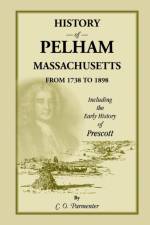History of Pelham, Massachusetts, from 1738 to 1898, Including the Early History of Prescott af C O Parmenter
