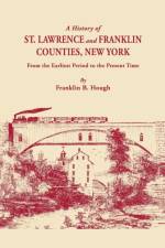History of St. Lawrence and Franklin Counties, New York, from the Earliest Period to the Present Time [1853]. A Facsimile Edition with an Added Foreword af Franklin B. Hough