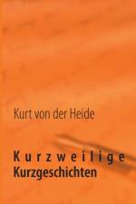 Kurzweilige Kurzgeschichten af Kurt von der Heide