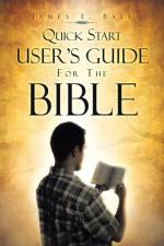 Quick Start User's Guide for the Bible af James E Ball