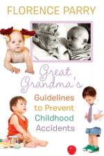Great Grandma's Guidelines to Prevent Childhood Accidents af Florence Parry