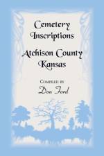 Cemetery Inscriptions, Atchison County, Kansas af Don L Ford