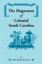 Huguenots of Colonial South Carolina af Arthur H Hirsch