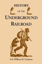 History of the Underground Railroad as It Was Conducted by the Anti-Slavery League, Including Many Thrilling Encounters Between Those Aiding the Slave af William M Cockrum