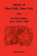 History of New Paltz, New York, and Its Old Families (from 1678 to 1820), Including the Huguenot Pioneers and Others Who Settled in New Paltz Previous af Ralph Lefevre