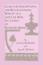Cemetery Inscriptions, and Revolutionary, War of 1812, and Civil War Veterans of Bowdoin, Maine af Jayne E Bickford